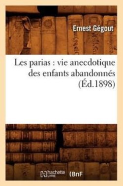 Les Parias: Vie Anecdotique Des Enfants Abandonnés, (Éd.1898)