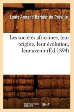 Les Soci�t�s Africaines, Leur Origine, Leur �volution, Leur Avenir (�d.1894)