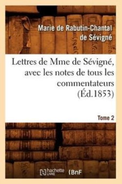 Lettres de Mme de S�vign�, Avec Les Notes de Tous Les Commentateurs. Tome 2 (�d.1853)