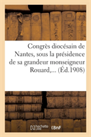 Congrès Diocésain de Nantes, Sous La Présidence de Sa Grandeur Monseigneur Rouard, ...