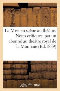 Mise En Scène Au Théâtre. Notes Critiques, Par Un Abonné Au Théâtre Royal de la Monnaie