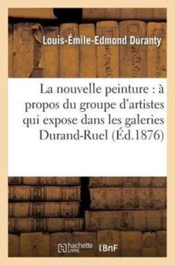Nouvelle Peinture: � Propos Du Groupe d'Artistes Qui Expose Dans Les Galeries Durand-Ruel