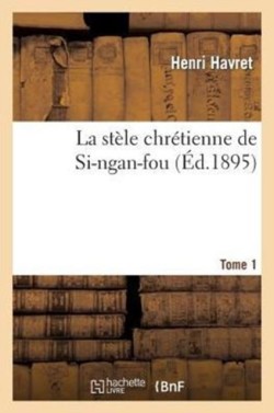 La St�le Chr�tienne de Si-Ngan-Fou. T. 1