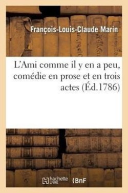 L'Ami Comme Il Y En a Peu, Comédie En Prose Et En Trois Actes