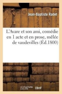 L'Avare Et Son Ami, Comédie En 1 Acte Et En Prose, Mêlée de Vaudevilles