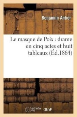 Le Masque de Poix: Drame En Cinq Actes Et Huit Tableaux