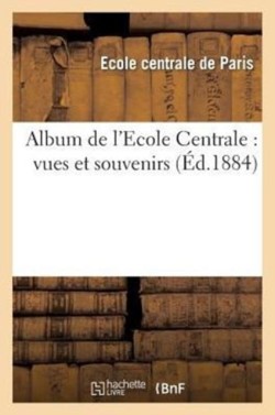 Album de l'Ecole Centrale: Vues Et Souvenirs