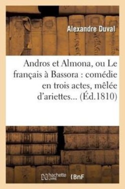 Andros Et Almona, Ou Le Fran�ais � Bassora: Com�die En Trois Actes, M�l�e d'Ariettes...
