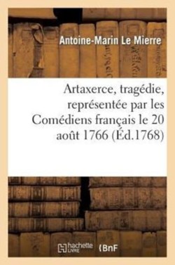 Artaxerce, Trag�die, Repr�sent�e Par Les Com�diens Fran�ais Le 20 Ao�t 1766