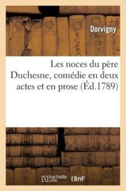 Les Noces Du P�re Duchesne, Com�die En Deux Actes Et En Prose
