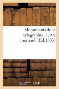 Monuments de la Xylographie. 4, Ars Moriendi: Reproduit En Fac-Similé Sur l'Exemplaire