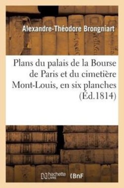 Plans Du Palais de la Bourse de Paris Et Du Cimeti�re Mont-Louis, En Six Planches