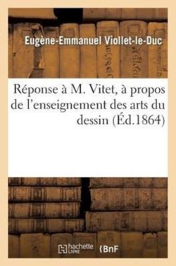 R�ponse � M. Vitet, � Propos de l'Enseignement Des Arts Du Dessin