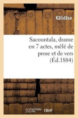 Sacountala, Drame En 7 Actes, Mêlé de Prose Et de Vers