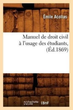 Manuel de Droit Civil � l'Usage Des �tudiants, (�d.1869)