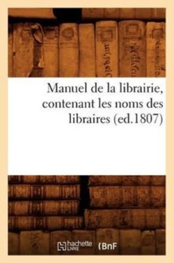 Manuel de la Librairie, Contenant Les Noms Des Libraires (Ed.1807)