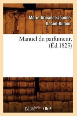 Manuel Du Parfumeur, (Éd.1825)