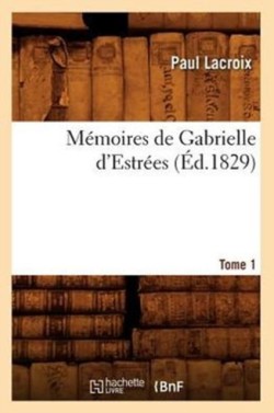M�moires de Gabrielle d'Estr�es. Tome 1 (�d.1829)