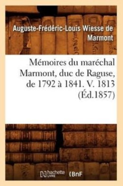 Mémoires Du Maréchal Marmont, Duc de Raguse, de 1792 À 1841. V. 1813 (Éd.1857)