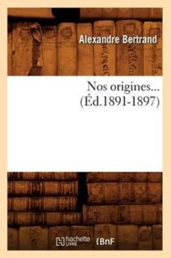 Nos Origines... (Éd.1891-1897)