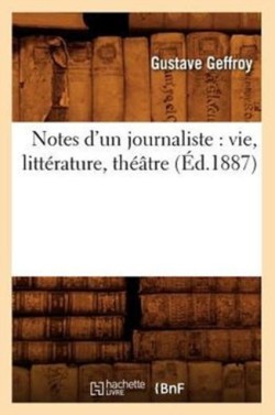 Notes d'Un Journaliste: Vie, Littérature, Théâtre (Éd.1887)