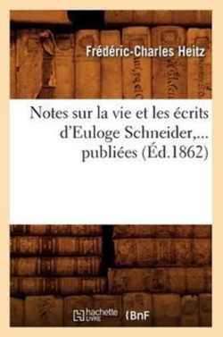 Notes Sur La Vie Et Les �crits d'Euloge Schneider, ... Publi�es (�d.1862)