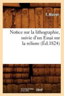 Notice Sur La Lithographie, Suivie d'Un Essai Sur La Reliure (Éd.1824)