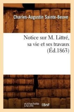 Notice Sur M. Littr�, Sa Vie Et Ses Travaux (�d.1863)