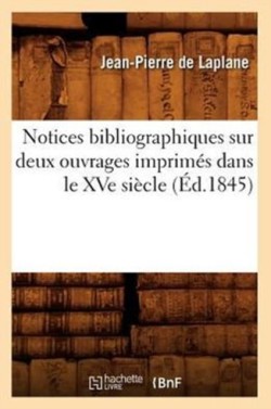 Notices Bibliographiques Sur Deux Ouvrages Imprim�s Dans Le Xve Si�cle (�d.1845)