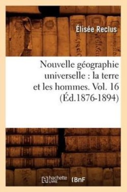 Nouvelle Géographie Universelle: La Terre Et Les Hommes. Vol. 16 (Éd.1876-1894)