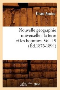 Nouvelle G�ographie Universelle: La Terre Et Les Hommes. Vol. 19 (�d.1876-1894)