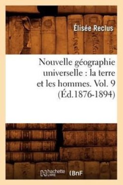 Nouvelle Géographie Universelle: La Terre Et Les Hommes. Vol. 9 (Éd.1876-1894)