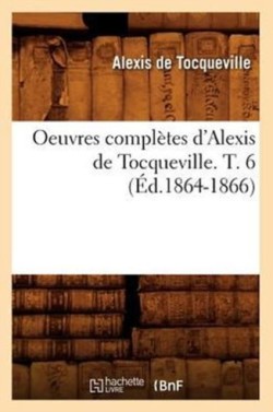Oeuvres Compl�tes d'Alexis de Tocqueville. T. 6 (�d.1864-1866)