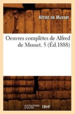 Oeuvres Complètes de Alfred de Musset. 5 (Éd.1888)