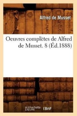 Oeuvres Complètes de Alfred de Musset. 8 (Éd.1888)