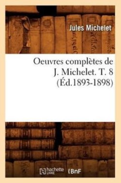 Oeuvres Complètes de J. Michelet. T. 8 (Éd.1893-1898)