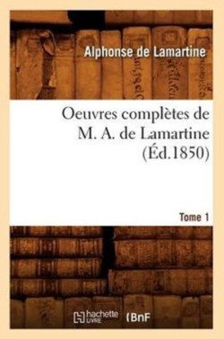 Oeuvres Compl�tes de M. A. de Lamartine. Tome 1 (�d.1850)