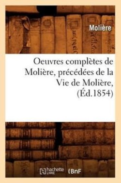 Oeuvres Compl�tes de Moli�re, Pr�c�d�es de la Vie de Moli�re, (�d.1854)
