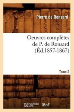 Oeuvres Compl�tes de P. de Ronsard. Tome 2 (�d.1857-1867)