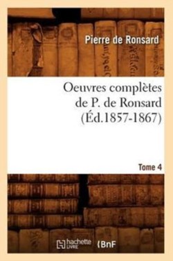 Oeuvres Compl�tes de P. de Ronsard. Tome 4 (�d.1857-1867)
