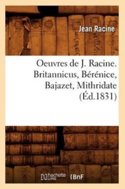 Oeuvres de J. Racine. Britannicus, B�r�nice, Bajazet, Mithridate (�d.1831)