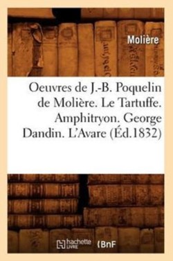 Oeuvres de J.-B. Poquelin de Molière. Le Tartuffe. Amphitryon. George Dandin. l'Avare (Éd.1832)