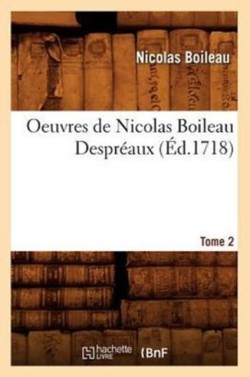 Oeuvres de Nicolas Boileau Despr�aux. Tome 2 (�d.1718)