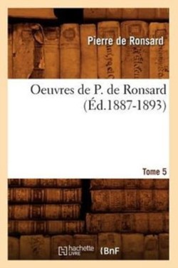 Oeuvres de P. de Ronsard. Tome 5 (�d.1887-1893)