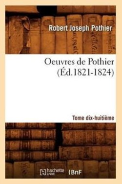 Oeuvres de Pothier. Tome Dix-Huiti�me (�d.1821-1824)