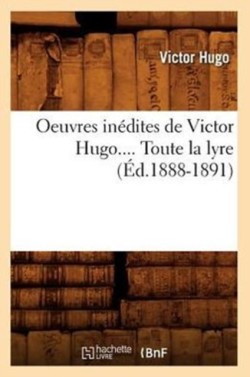 Oeuvres In�dites de Victor Hugo. Toute La Lyre. Tome I (�d.1888-1891)