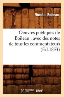 Oeuvres Po�tiques de Boileau: Avec Des Notes de Tous Les Commentateurs (�d.1853)