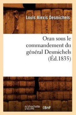 Oran Sous Le Commandement Du G�n�ral Desmichels (�d.1835)