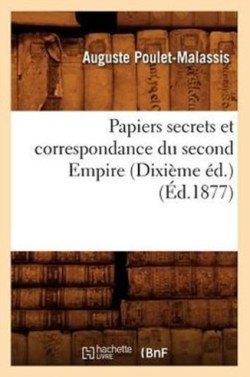 Papiers Secrets Et Correspondance Du Second Empire (Dixième Éd.) (Éd.1877)