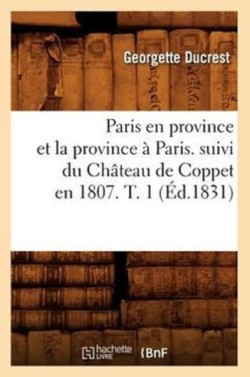Paris En Province Et La Province � Paris. Suivi Du Ch�teau de Coppet En 1807. T. 1 (�d.1831)